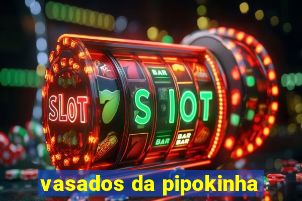 vasados da pipokinha